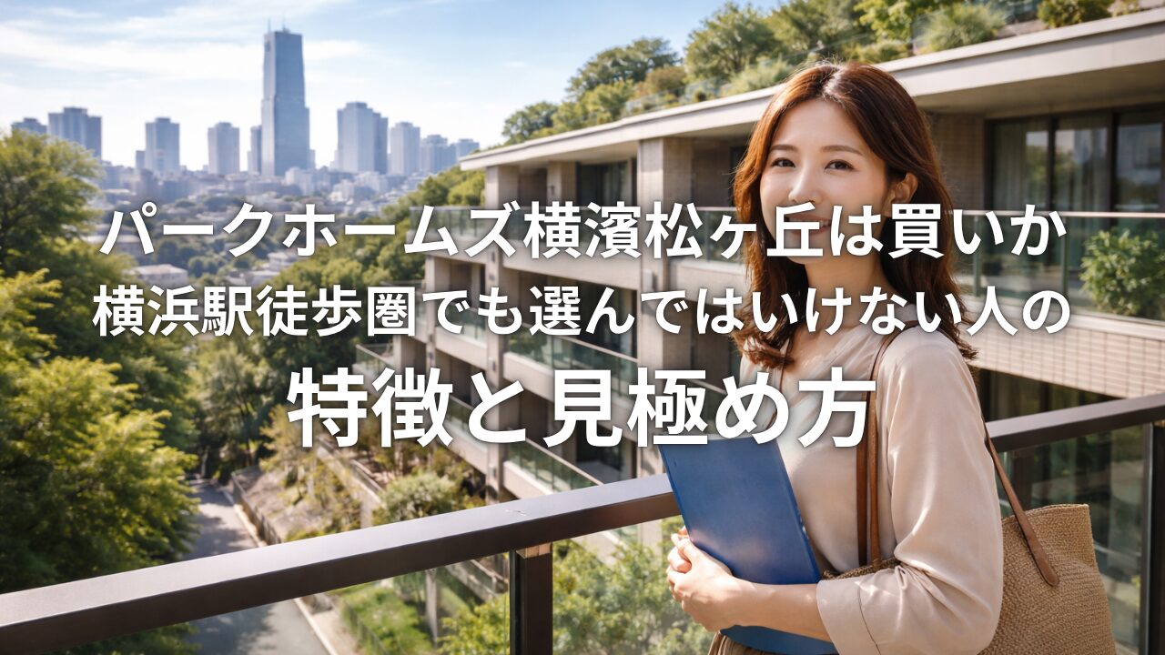 パークホームズ横濱松ヶ丘は買いか 横浜駅徒歩圏でも選んではいけない人の特徴と見極め方